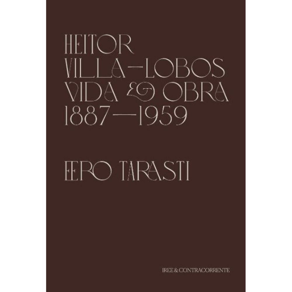 Heitor Villa-Lobos: Vida E Obra (1887-1959)