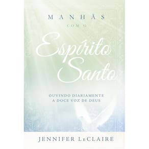 Manhãs com o Espírito Santo - Ouvindo diariamente a doce voz de Deus