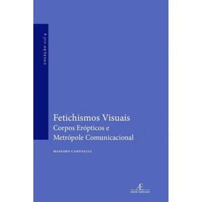 Fetichismos Visuais: Corpos Erópticos e Metrópole Comunicacional