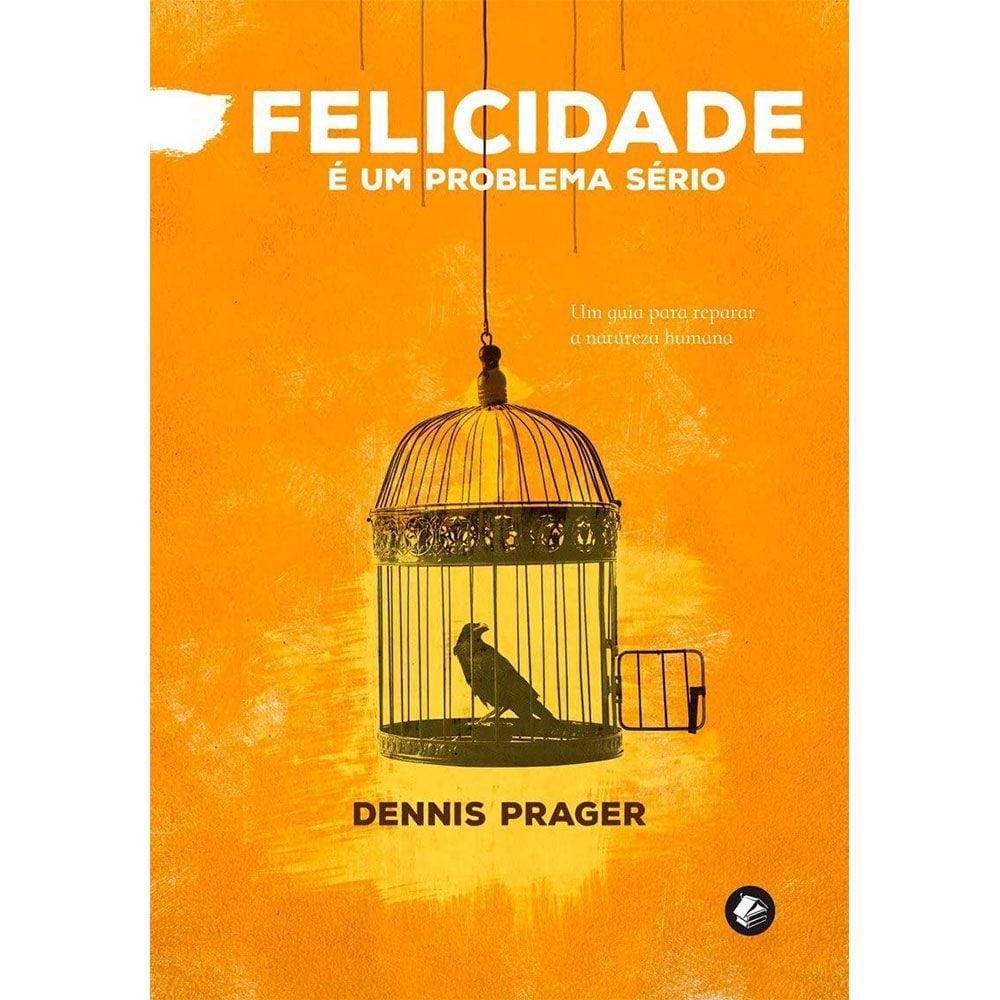 Felicidade É Um Problema Sério: Um Guia Para Reparar A Natureza Humana