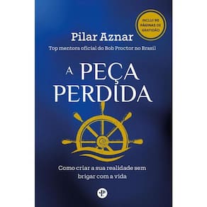 A Peça Perdida - Como Criar A Sua Realidade Sem Brigar Com A Vida