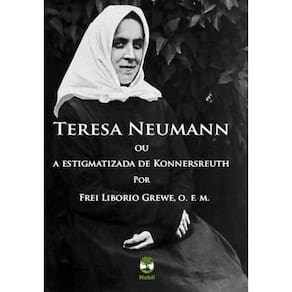 Teresa Neumann ou A Estigmatizada de Konnersreuth