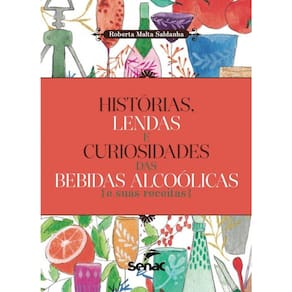 Histórias, lendas e curiosidades das bebidas alcoolicas e suas receitas