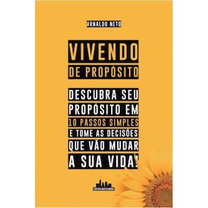 Vivendo de propósito: Descubra seu propósito em 10 passos simples e tome as decisões que vão mudar a sua vida