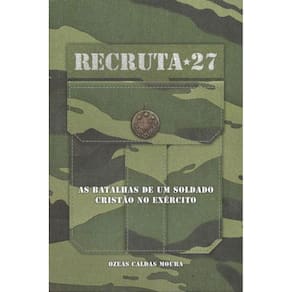 Recruta 27 - As Batalhas De Um Soldade Cristao No Exercito