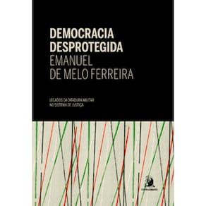 Democracia Desprotegida: Legados Da Ditadura Militar No Sistema De Justiça