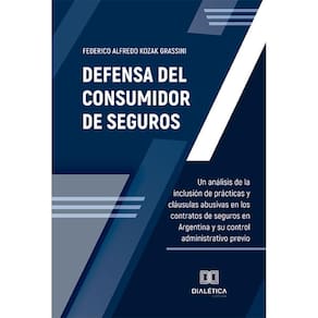 Defensa del Consumidor de Seguros - Un análisis de la inclusión de prácticas y cláusulas abusivas en los contratos de seguros en Argentina y su contro