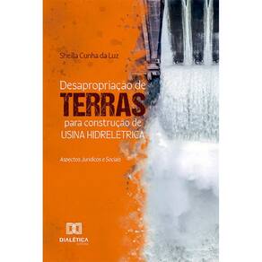 Desapropriação de Terras Para Construção de Usina Hidrelétrica - Aspectos Jurídicos e Sociais
