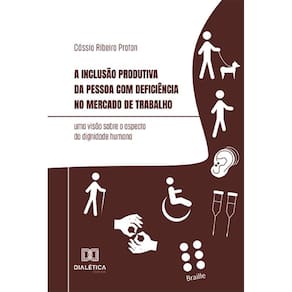 A inclusão produtiva da pessoa com deficiência no mercado de trabalho - uma visão sobre o aspecto da dignidade humana