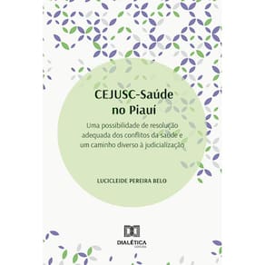 CEJUSC-Saúde no Piauí - Uma possibilidade de resolução adequada dos conflitos da saúde e um caminho diverso à judicialização