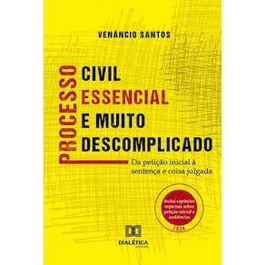 Processo civil essencial e muito descomplicado - Da petição inicial à sentença e coisa julgada