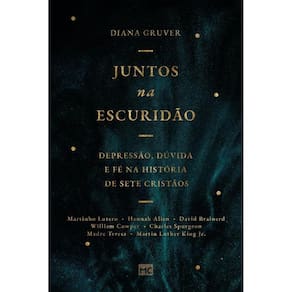 Juntos na escuridão: Depressão, dúvida e fé na história de sete cristãos