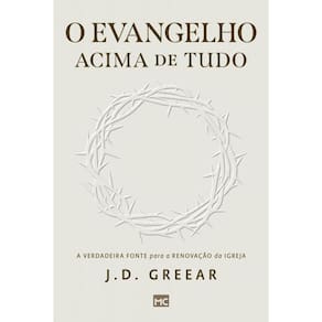O evangelho acima de tudo: A verdadeira fonte para a renovação da igreja