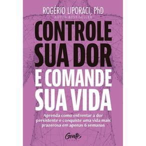 Controle Sua Dor E Comande Sua Vida: Aprenda Como Enfrentar A Dor Persisten