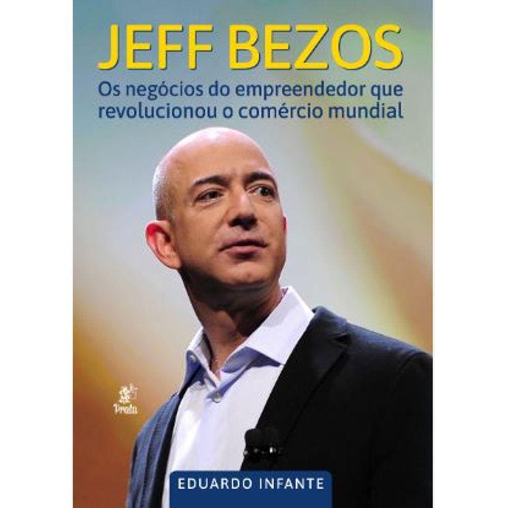Jeff Bezos- Os Negócios Do Empreendedor Que Revolucionou O Comércio Mundial