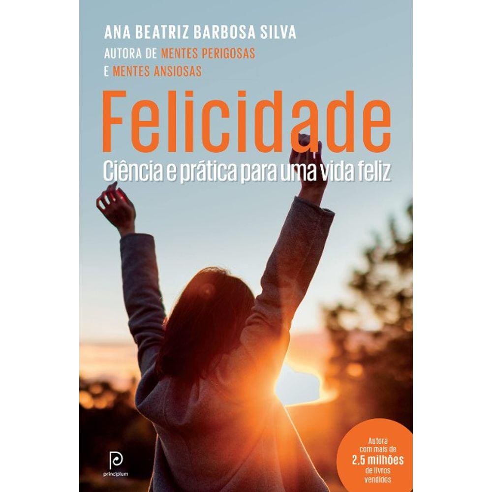 Felicidade: A Ciencia E A Pratica Para Uma Vida Feliz