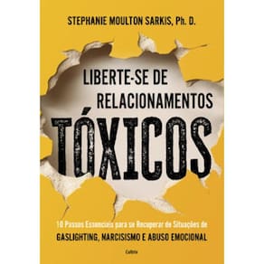 Liberte-Se De Relacionamentos Tóxicos: 10 Passos Essenciais Para Se Recuperar De Situações De Gaslighting Narcisismo E Abuso Emocional
