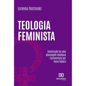 Teologia Feminista - Construção de uma abordagem Teológica Ecofeminista por Ivone Gebara
