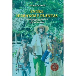 Entre Humanos e Plantas - Alianças ayahuasqueiras na Amazônia contemporânea