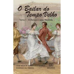 O bailar do tempo velho - Tomo I - a dança e seus mestres