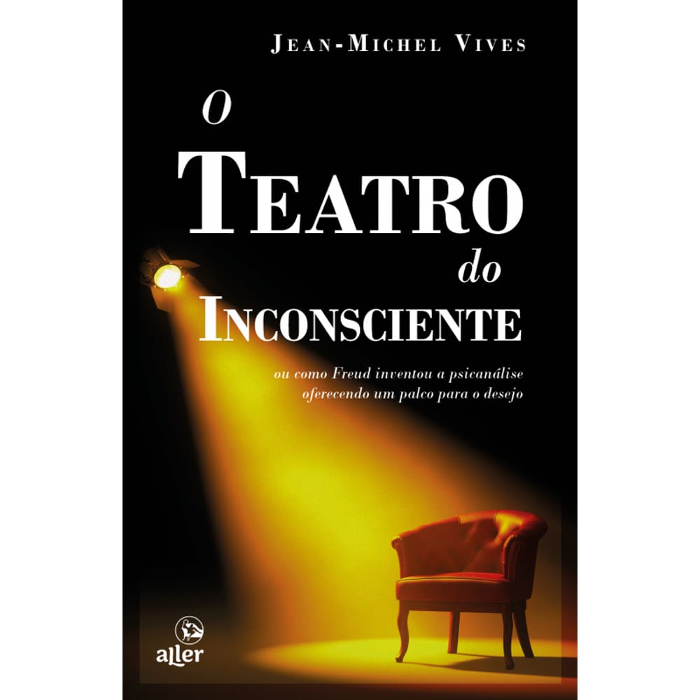 O teatro do inconsciente: ou como Freud inventou a psicanálise oferecendo um palco para o desejo