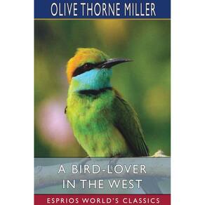 A Bird-Lover in the West (Esprios Classics)