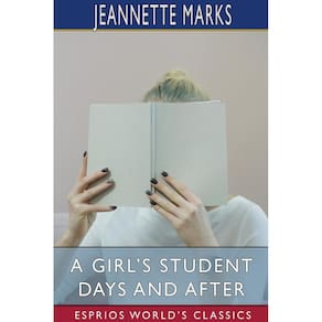 A Girls Student Days and After (Esprios Classics)