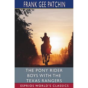 The Pony Rider Boys with the Texas Rangers (Esprios Classics)