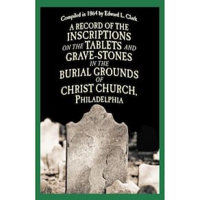 A Record of the Inscriptions on the Tablets and Grave-Stones in the Burial-Grounds of Christ Church