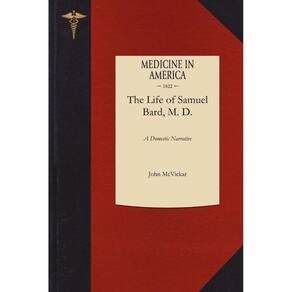 A Domestic Narrative of the Life of Samuel Bard, M. D., LL. D.