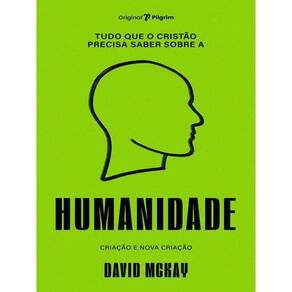 Tudo Que O Cristão Precisa Saber Sobre A Humanidade