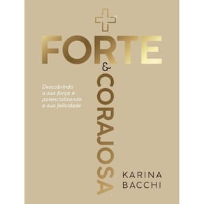 + Forte E Corajosa - Descobrindo A Sua Forca E Potencializando A Sua Felicidade