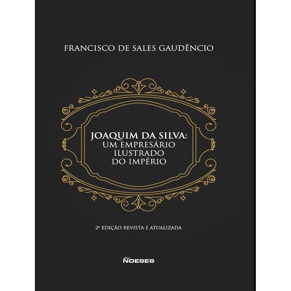 Joaquim Da Silva: Um Empresario Ilustrado Do Imperio 2ªed