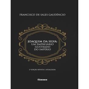 Joaquim Da Silva: Um Empresario Ilustrado Do Imperio 2ªed