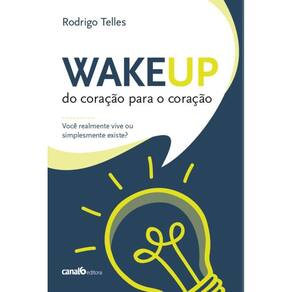 WakeUP: do coração para o coração: você realmente vive ou simplesmente existe?