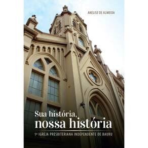 Sua história, nossa história: 1ª Igreja Presbiteriana Independente de Bauru