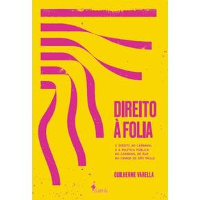 Direito à folia - O direito ao Carnaval e a política pública do Carnaval de rua na cidade de São Paulo