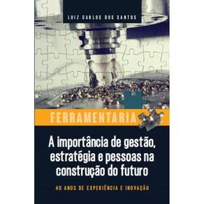 Ferramentaria: a importância de gestão, estratégia e pessoas na construção do futuro