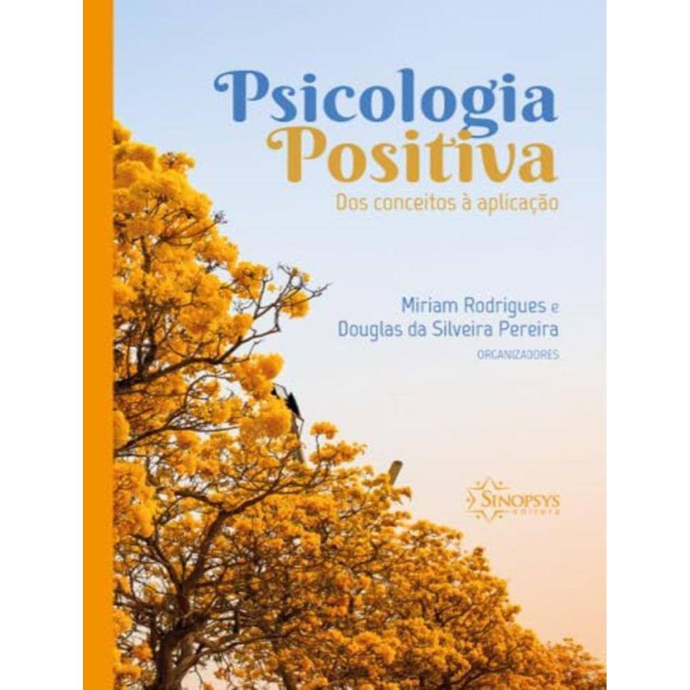 Psicologia Positiva - Dos Conceitos A Aplicacao