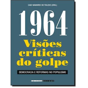 1964 - Visoes Criticas Do Golpe - Democracia E Reformas No Populismo