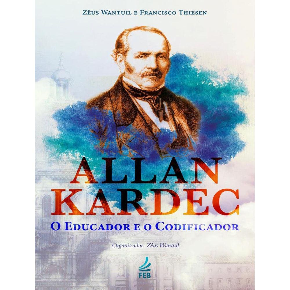 Allan Kardec - O Educador E O Codificador - 4ª Ed