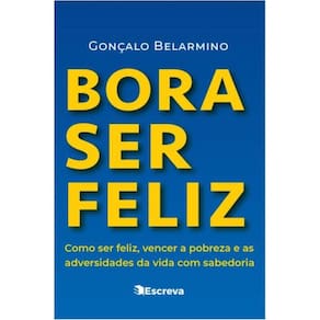 Bora ser feliz: Como ser feliz, vencer a pobreza e as adversidades da vida com sabedoria
