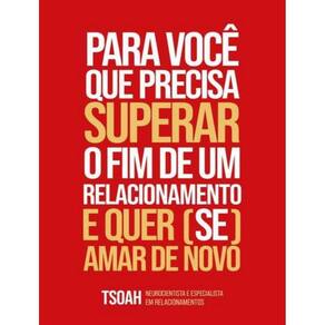 Para Voce Que Precisa Superar O Fim De Uma Relacao E Quer (Se) Amar De Novo