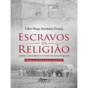 Escravos Da Religiao - Familia E Comunidade Na Fazenda Sao Bento De Iguassu (Reconcavo Do Rio De Janeiro, Seculo Xix)
