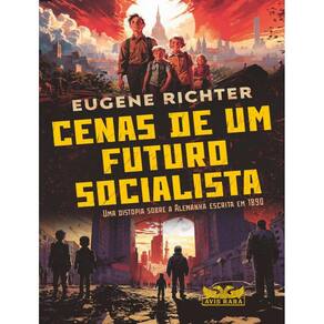 Cenas De Um Futuro Socialista - Uma Distopia Sobre A Alemanha Escrita Em 1890