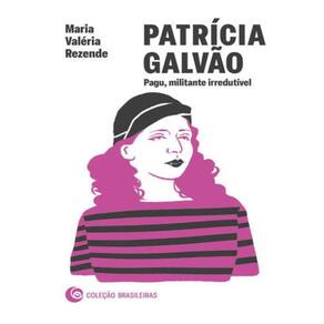 Patricia Galvao: Pagu, Militante Irredutivel