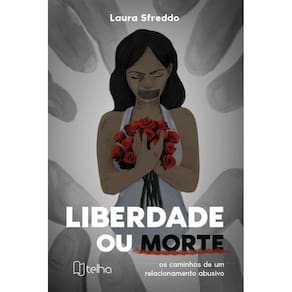 Liberdade ou morte - Os caminhos de um relacionamento abusivo