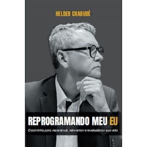 Reprogramando Meu Eu: O caminho para reconstruir, reinventar e revolucionar sua vida