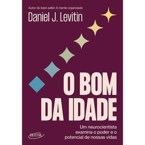 O bom da idade: Um neurocientista examina o poder e o potencial de nossas vidas