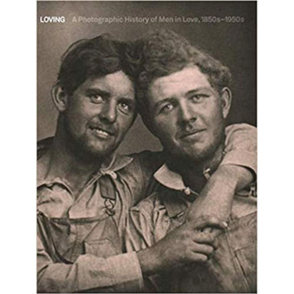 Loving - A Photographic History Of Men In Love 1850S-1950S
